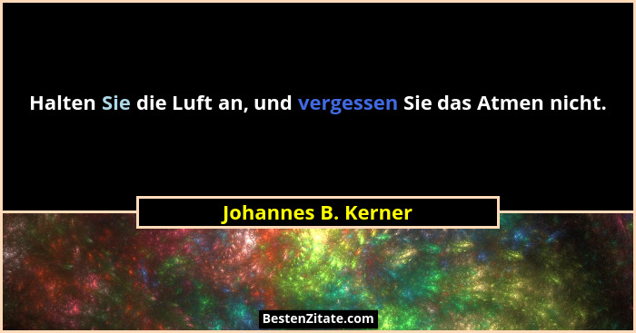 Halten Sie die Luft an, und vergessen Sie das Atmen nicht.... - Johannes B. Kerner