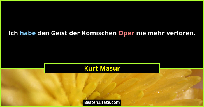 Ich habe den Geist der Komischen Oper nie mehr verloren.... - Kurt Masur