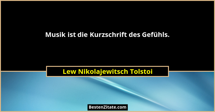 Musik ist die Kurzschrift des Gefühls.... - Lew Nikolajewitsch Tolstoi