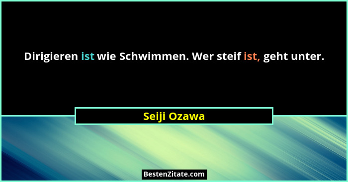 Dirigieren ist wie Schwimmen. Wer steif ist, geht unter.... - Seiji Ozawa