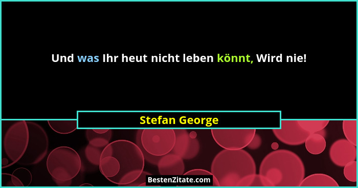 Und was Ihr heut nicht leben könnt, Wird nie!... - Stefan George
