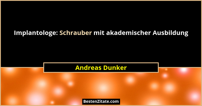 Implantologe: Schrauber mit akademischer Ausbildung... - Andreas Dunker