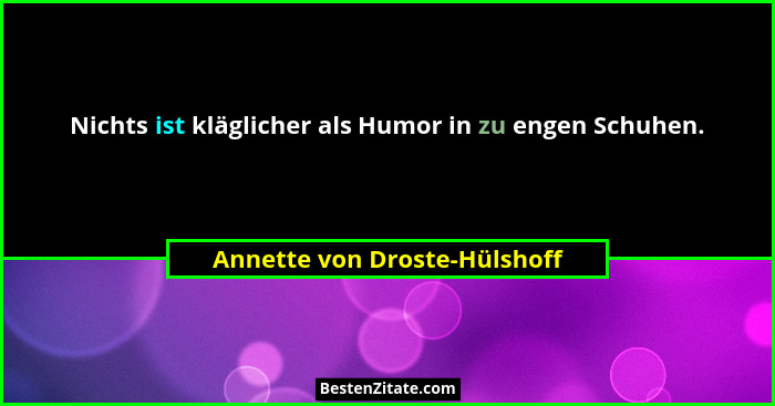 Nichts ist kläglicher als Humor in zu engen Schuhen.... - Annette von Droste-Hülshoff
