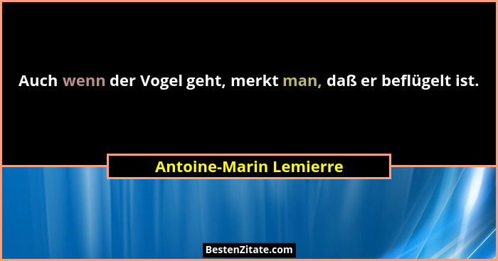Auch wenn der Vogel geht, merkt man, daß er beflügelt ist.... - Antoine-Marin Lemierre