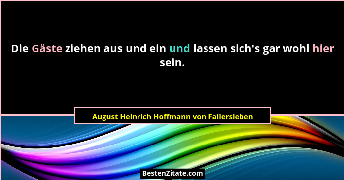 Die Gäste ziehen aus und ein und lassen sich's gar wohl hier sein.... - August Heinrich Hoffmann von Fallersleben