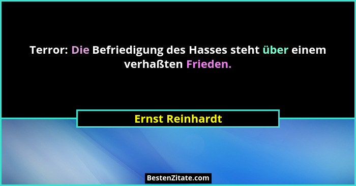 Terror: Die Befriedigung des Hasses steht über einem verhaßten Frieden.... - Ernst Reinhardt