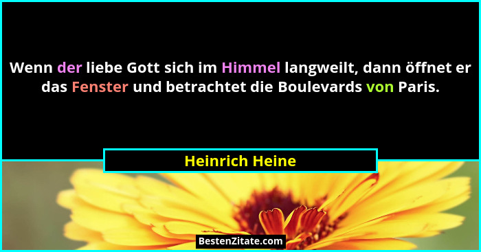 Wenn der liebe Gott sich im Himmel langweilt, dann öffnet er das Fenster und betrachtet die Boulevards von Paris.... - Heinrich Heine