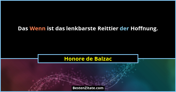 Das Wenn ist das lenkbarste Reittier der Hoffnung.... - Honore de Balzac
