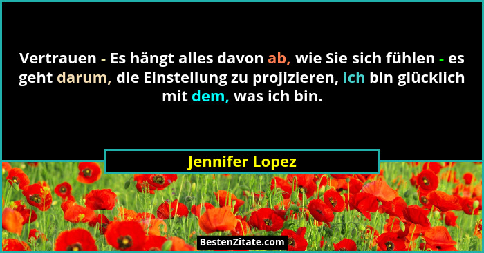 Vertrauen - Es hängt alles davon ab, wie Sie sich fühlen - es geht darum, die Einstellung zu projizieren, ich bin glücklich mit dem,... - Jennifer Lopez