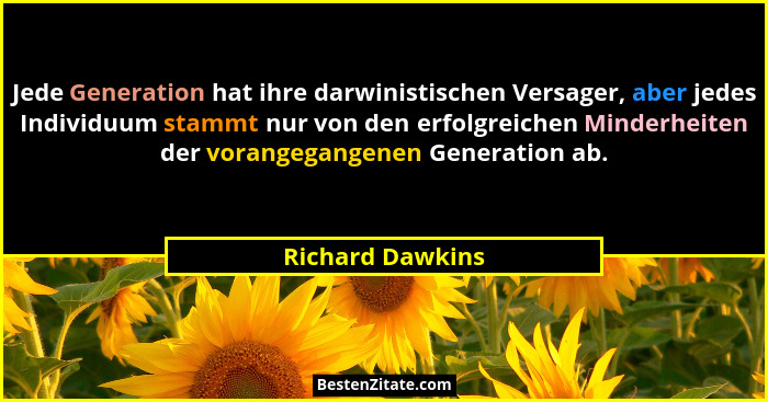 Jede Generation hat ihre darwinistischen Versager, aber jedes Individuum stammt nur von den erfolgreichen Minderheiten der vorangega... - Richard Dawkins
