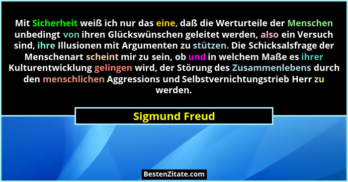 Mit Sicherheit weiß ich nur das eine, daß die Werturteile der Menschen unbedingt von ihren Glückswünschen geleitet werden, also ein Ve... - Sigmund Freud