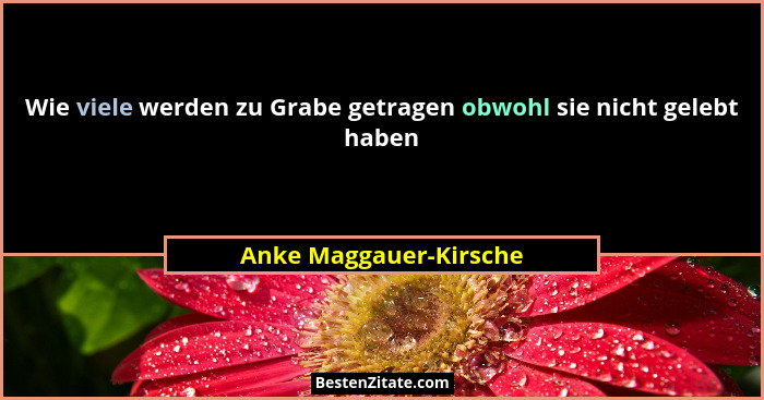 Wie viele werden zu Grabe getragen obwohl sie nicht gelebt haben... - Anke Maggauer-Kirsche