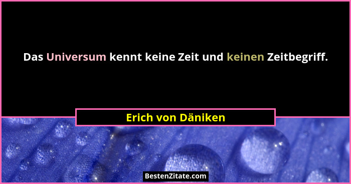 Das Universum kennt keine Zeit und keinen Zeitbegriff.... - Erich von Däniken
