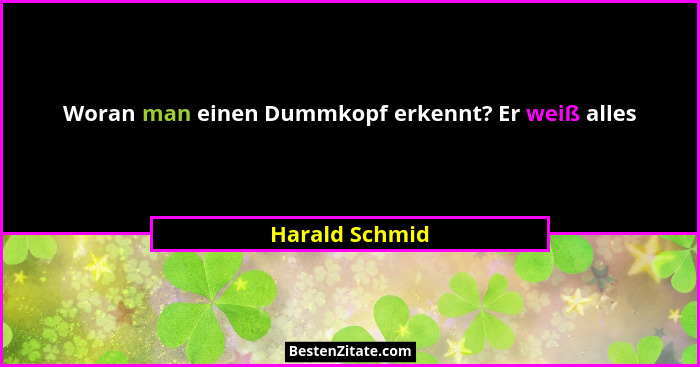 Woran man einen Dummkopf erkennt? Er weiß alles... - Harald Schmid