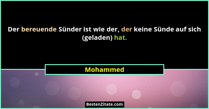 Der bereuende Sünder ist wie der, der keine Sünde auf sich (geladen) hat.... - Mohammed