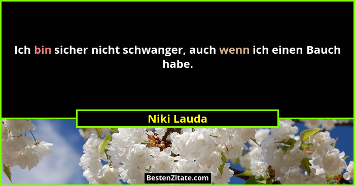 Ich bin sicher nicht schwanger, auch wenn ich einen Bauch habe.... - Niki Lauda