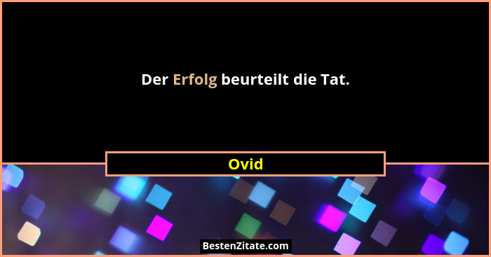 Der Erfolg beurteilt die Tat.... - Ovid