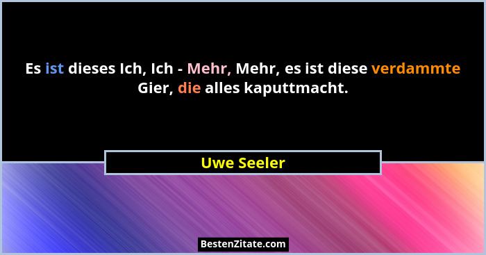 Es ist dieses Ich, Ich - Mehr, Mehr, es ist diese verdammte Gier, die alles kaputtmacht.... - Uwe Seeler