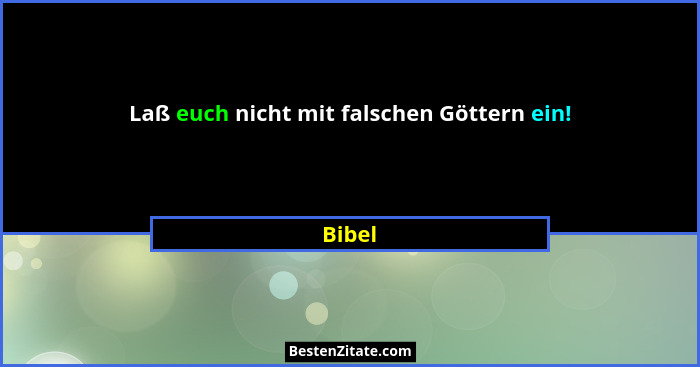 Laß euch nicht mit falschen Göttern ein!... - Bibel