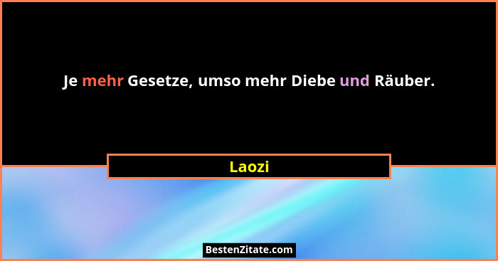 Je mehr Gesetze, umso mehr Diebe und Räuber.... - Laozi