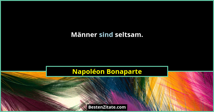 Männer sind seltsam.... - Napoléon Bonaparte