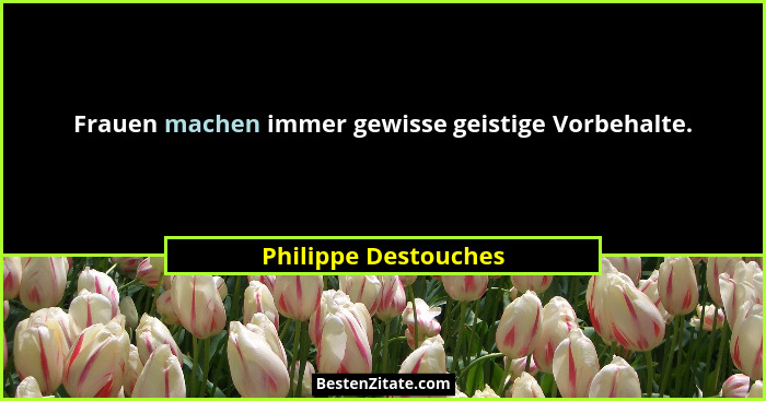 Frauen machen immer gewisse geistige Vorbehalte.... - Philippe Destouches