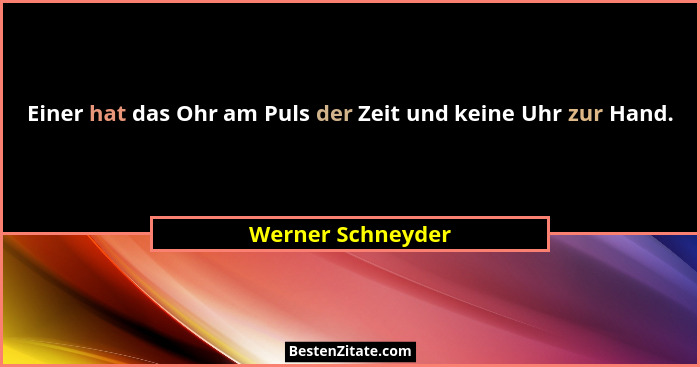 Einer hat das Ohr am Puls der Zeit und keine Uhr zur Hand.... - Werner Schneyder