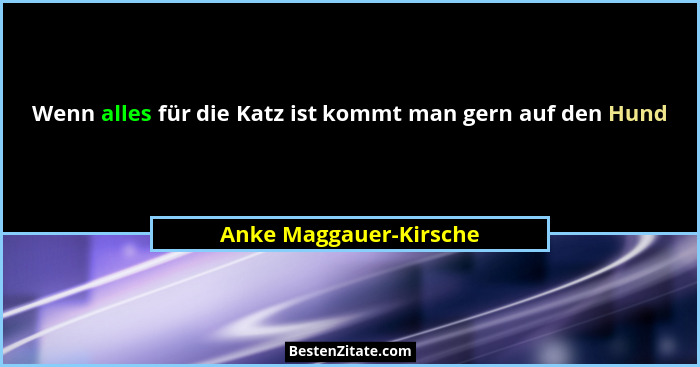 Wenn alles für die Katz ist kommt man gern auf den Hund... - Anke Maggauer-Kirsche