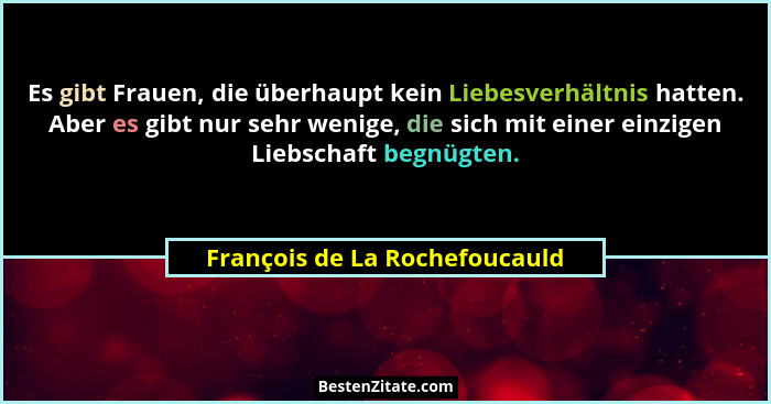 Es gibt Frauen, die überhaupt kein Liebesverhältnis hatten. Aber es gibt nur sehr wenige, die sich mit einer einzigen L... - François de La Rochefoucauld