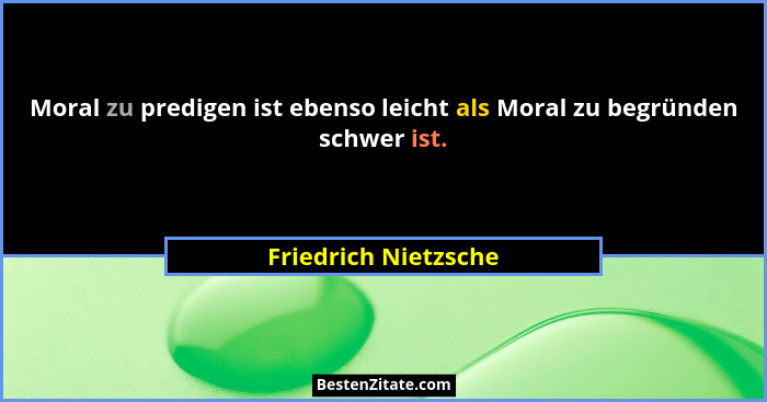 Moral zu predigen ist ebenso leicht als Moral zu begründen schwer ist.... - Friedrich Nietzsche
