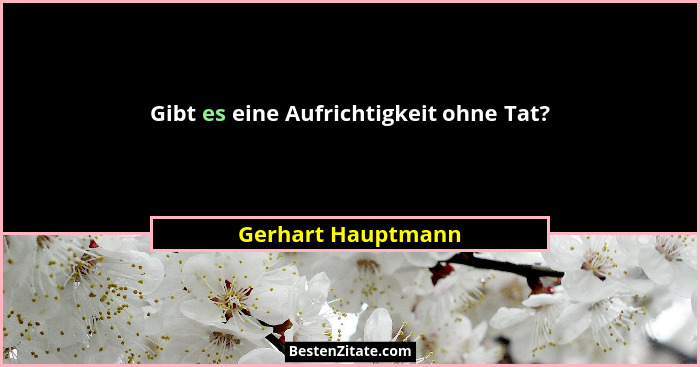 Gibt es eine Aufrichtigkeit ohne Tat?... - Gerhart Hauptmann