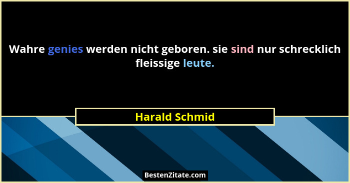 Wahre genies werden nicht geboren. sie sind nur schrecklich fleissige leute.... - Harald Schmid