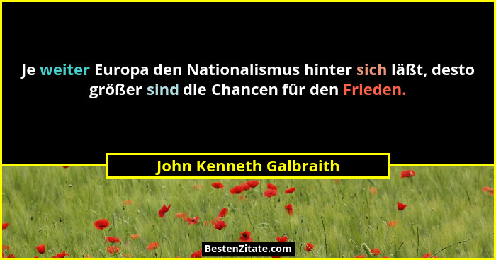 Je weiter Europa den Nationalismus hinter sich läßt, desto größer sind die Chancen für den Frieden.... - John Kenneth Galbraith