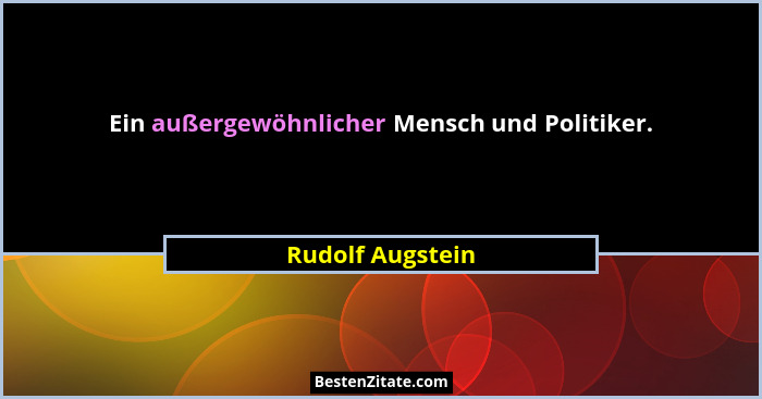 Ein außergewöhnlicher Mensch und Politiker.... - Rudolf Augstein