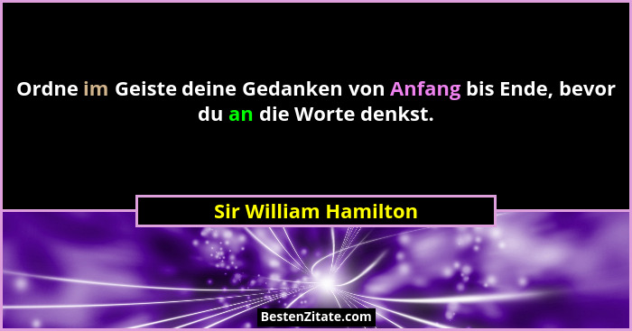 Ordne im Geiste deine Gedanken von Anfang bis Ende, bevor du an die Worte denkst.... - Sir William Hamilton