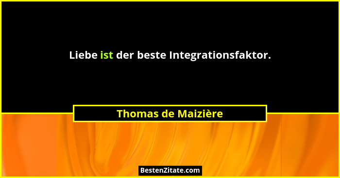 Liebe ist der beste Integrationsfaktor.... - Thomas de Maizière