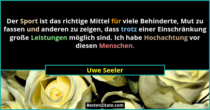 Der Sport ist das richtige Mittel für viele Behinderte, Mut zu fassen und anderen zu zeigen, dass trotz einer Einschränkung große Leistun... - Uwe Seeler