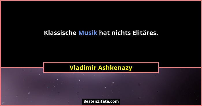 Klassische Musik hat nichts Elitäres.... - Vladimir Ashkenazy
