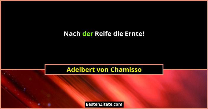 Nach der Reife die Ernte!... - Adelbert von Chamisso