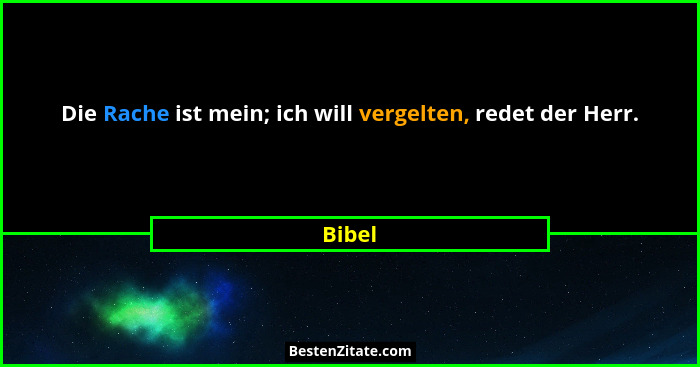 Die Rache ist mein; ich will vergelten, redet der Herr.... - Bibel