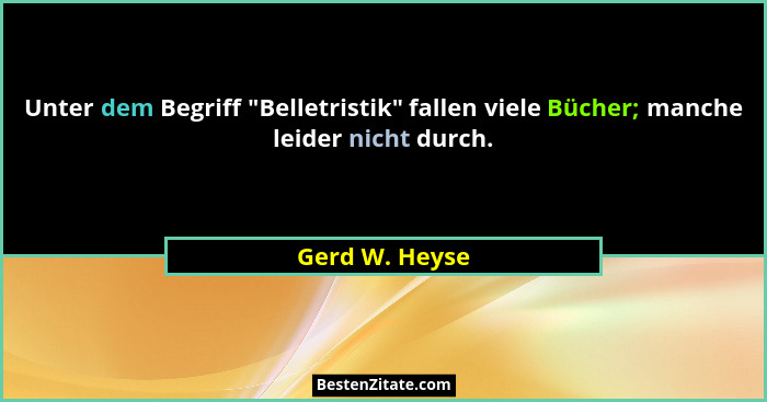 Unter dem Begriff "Belletristik" fallen viele Bücher; manche leider nicht durch.... - Gerd W. Heyse