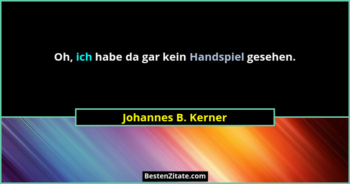 Oh, ich habe da gar kein Handspiel gesehen.... - Johannes B. Kerner