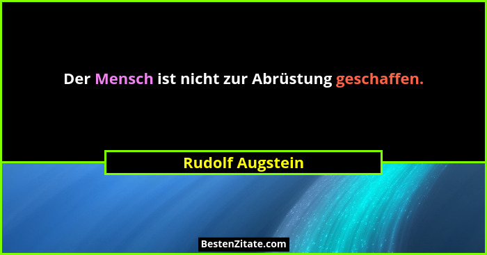 Der Mensch ist nicht zur Abrüstung geschaffen.... - Rudolf Augstein