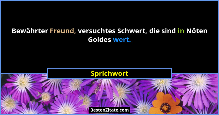 Bewährter Freund, versuchtes Schwert, die sind in Nöten Goldes wert.... - Sprichwort