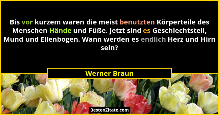 Bis vor kurzem waren die meist benutzten Körperteile des Menschen Hände und Füße. Jetzt sind es Geschlechtsteil, Mund und Ellenbogen. W... - Werner Braun