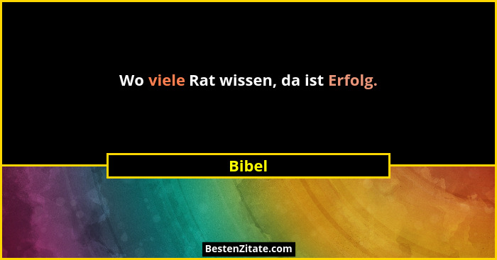 Wo viele Rat wissen, da ist Erfolg.... - Bibel