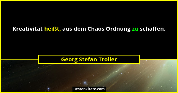 Kreativität heißt, aus dem Chaos Ordnung zu schaffen.... - Georg Stefan Troller