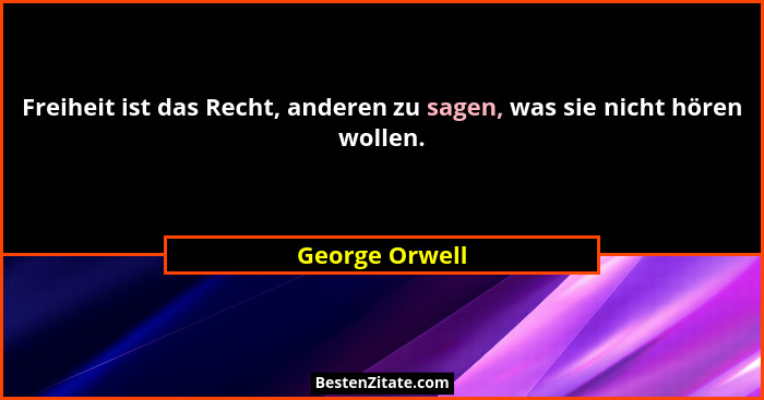 Freiheit ist das Recht, anderen zu sagen, was sie nicht hören wollen.... - George Orwell