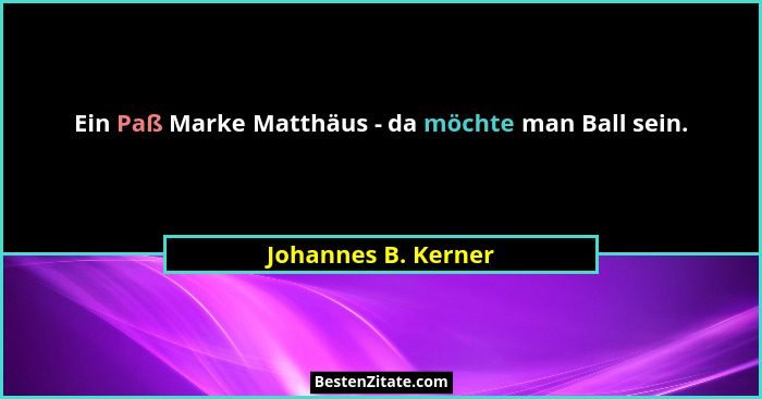Ein Paß Marke Matthäus - da möchte man Ball sein.... - Johannes B. Kerner
