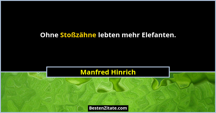 Ohne Stoßzähne lebten mehr Elefanten.... - Manfred Hinrich